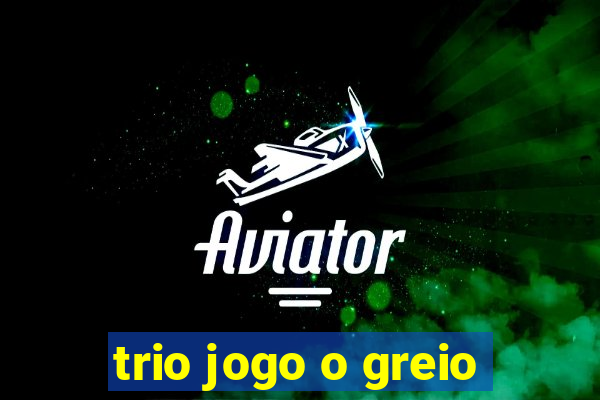 trio jogo o greio